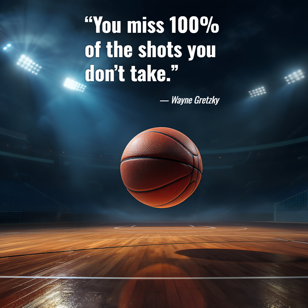 “You miss 100% of the shots you don’t take.” — Wayne Gretzky